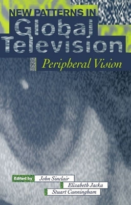 New Patterns in Global Television: Peripheral Vision by Sinclair, John