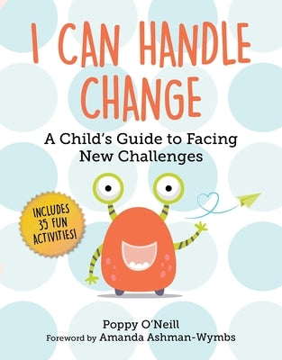 I Can Handle Change: A Child's Guide to Facing New Challenges by O'Neill, Poppy