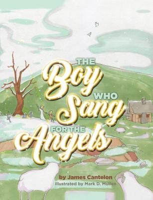 The Boy who Sang for the Angels by Cantelon, Jim