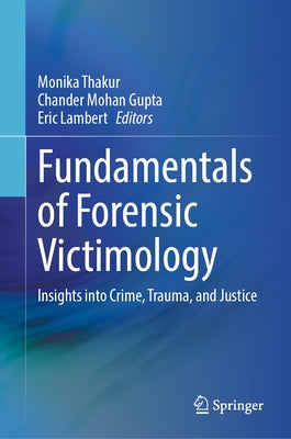 Fundamentals of Forensic Victimology: Insights Into Crime, Trauma, and Justice by Thakur, Monika