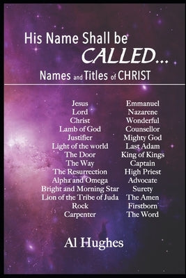 His Name Shall Be Called...: Studies of Names and Titles of Jesus Christ by Hughes, Al