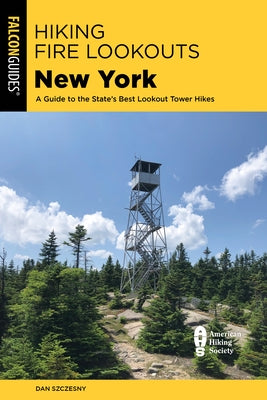 Hiking Fire Lookouts New York: A Guide to the State's Best Lookout Tower Hikes by Szczesny, Dan