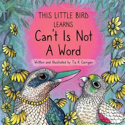 This Little Bird Learns That Can't Is Not A Word by Carrigan, Tia K.