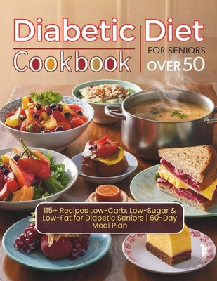 Diabetic Diet Cookbook For Seniors Over 50: 115+ Recipes Low-Carb, Low-Sugar & Low-Fat for Diabetic Seniors 60-Day Meal Plan by Robinson, Daisy