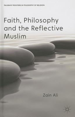 Faith, Philosophy and the Reflective Muslim by Ali, Z.