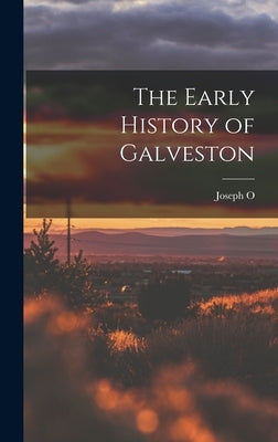 The Early History of Galveston by Dyer, Joseph O. 1856-1925