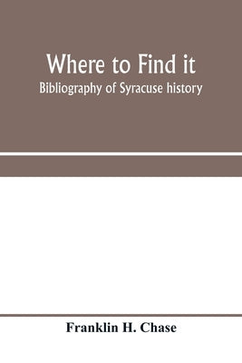 Where to find it; bibliography of Syracuse history by H. Chase, Franklin