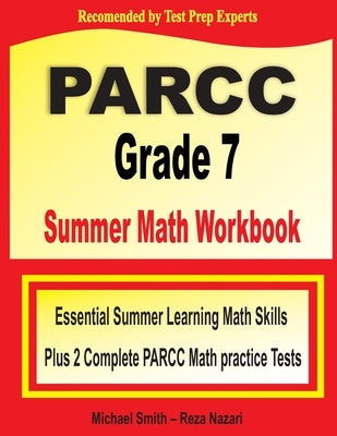 PARCC Grade 7 Summer Math Workbook: Essential Summer Learning Math Skills plus Two Complete PARCC Math Practice Tests by Smith, Michael