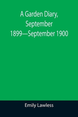 A Garden Diary, September 1899-September 1900 by Lawless, Emily