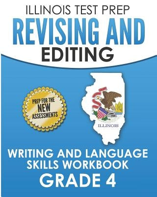 ILLINOIS TEST PREP Revising and Editing Grade 4: Writing and Language Skills Workbook by Hawas, L.