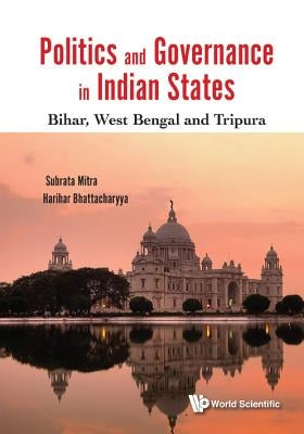 Politics and Governance in Indian States: Bihar, West Bengal and Tripura by Mitra, Subrata Kumar