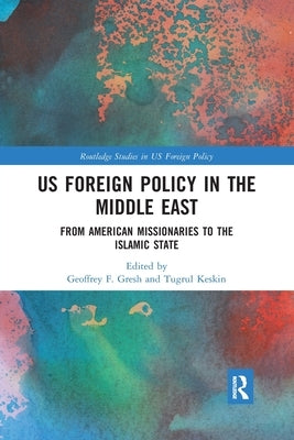 Us Foreign Policy in the Middle East: From American Missionaries to the Islamic State by Gresh, Geoffrey F.