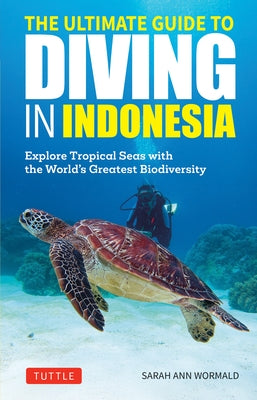The Ultimate Guide to Diving in Indonesia: Explore the Tropical Seas with the World's Greatest Marine Biodiversity by Wormald, Sarah Ann