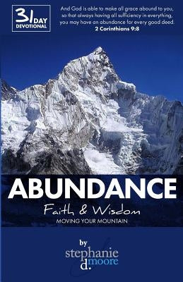 Abundance: Faith & Wisdom: Moving Your Mountain by Moore, Stephanie Delores