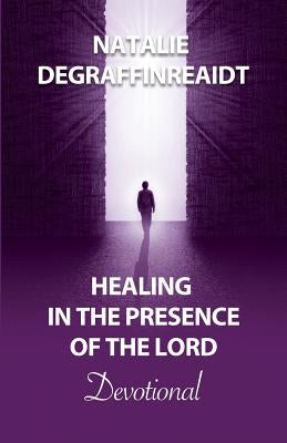 Healing in the Presence of the Lord Devotional by Degraffinreaidt, Natalie