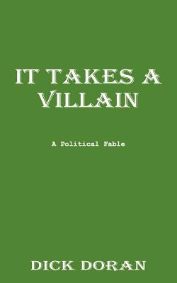 It Takes a Villain: A Political Fable by Doran, Dick