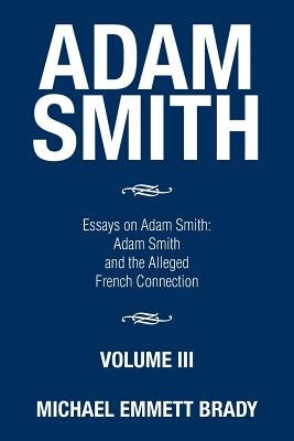 Adam Smith: Essays on Adam Smith: Adam Smith and the Alleged French Connection by Brady, Michael Emmett