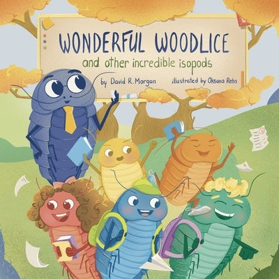 Wonderful Woodlice and Other Incredible Isopods by Morgan, David R.