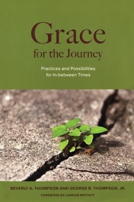 Grace for the Journey: Practices and Possibilities for In-between Times by Thompson, George B.