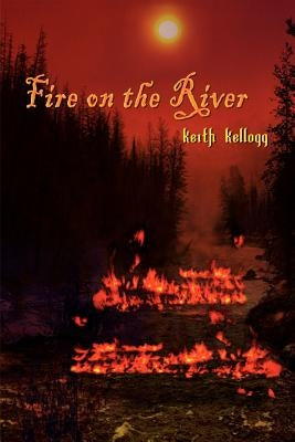 Fire on the River by Kellogg, Keith