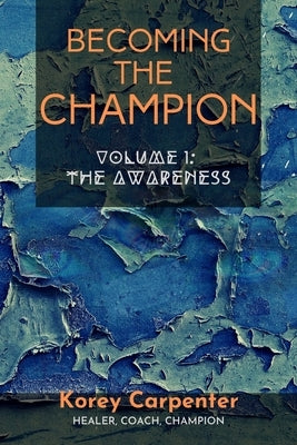 Becoming the Champion: Volume One: Awareness by Carpenter, Korey