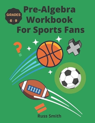 Pre-Algebra Workbook For Sports Fans Grades 6-9 by Smith, Russ