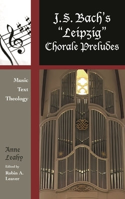 J. S. Bach's 'Leipzig' Chorale Preludes: Music, Text, Theology by Leahy, Anne