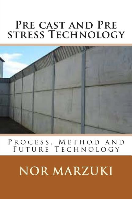 Pre cast and Pre stress Technology: Process, Method and Future Technology by Ismail, Rafis Suizwan