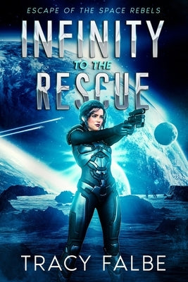 Infinity to the Rescue: Escape of the Space Rebels by Falbe, Tracy