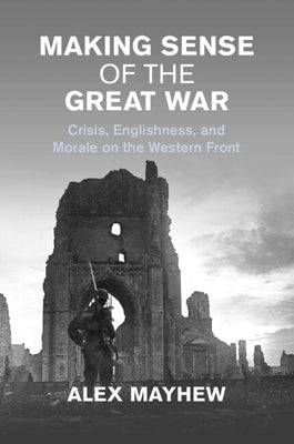 Making Sense of the Great War by Mayhew, Alex