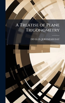 A Treatise of Plane Trigonometry by Jeremiah Day, DD LL D.