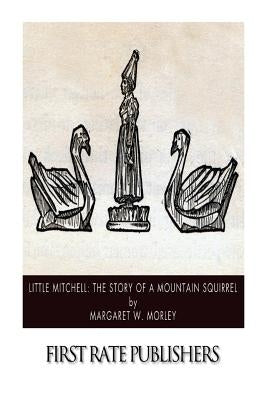 Little Mitchell: The Story of a Mountain Squirrel by Morley, Margaret W.
