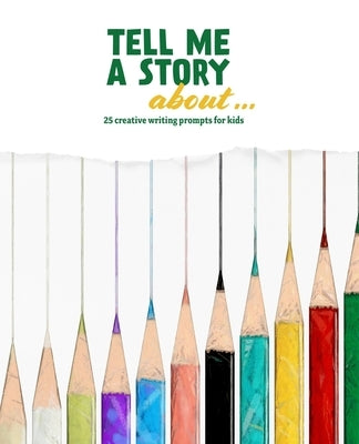 Tell Me a Story About ...: 25 Creative Writing Prompts for Kids by Hodson, Rachael