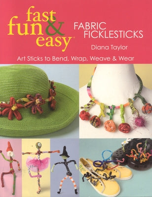 Fast, Fun & Easy(R) Fabric Ficklesticks - Print on Demand Edition by Taylor, Diana
