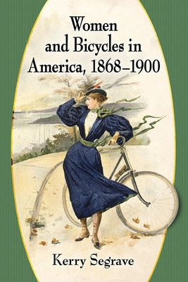 Women and Bicycles in America, 1868-1900 by Segrave, Kerry
