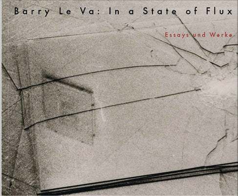 Barry Le Va: In a State of Flux by Le Va, Barry