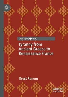 Tyranny from Ancient Greece to Renaissance France by Ranum, Orest