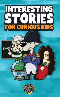 Interesting Stories for Curious Kids: An Amazing Collection of Unbelievable, Funny, and True Stories from Around the World! by The Pooper, Cooper