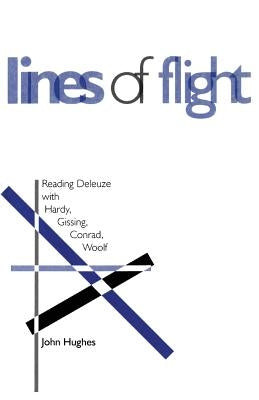 Lines of Flight: Reading Deleuze with Hardy, Gissing, Conrad, Woolf by Hughes, John
