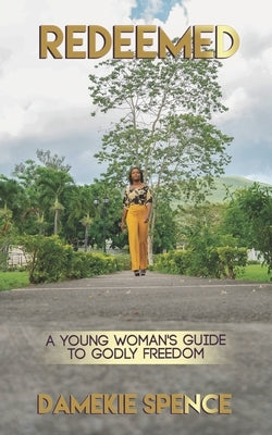 Redeemed: A Young Woman's Guide to Godly Freedom by Spence, Damekie