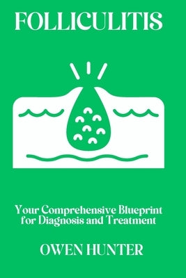 Folliculitis: Your Comprehensive Blueprint for Diagnosis and Treatment by Hunter, Owen