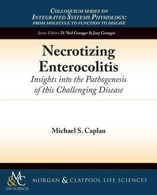 Necrotizing Enterocolitis: Insights Into the Pathogenesis of This Challenging Disease by Caplan, Michael S.