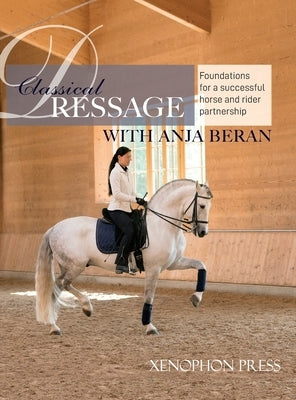 Classical Dressage: Foundations for: Foundations for a successful horse and rider partnership: foundations for a horse and rider partnersh by Beran, Anja