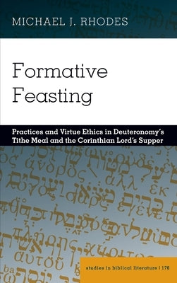 Formative Feasting: Practices and Virtue Ethics in Deuteronomy's Tithe Meal and the Corinthian Lord's Supper by Gossai, Hemchand