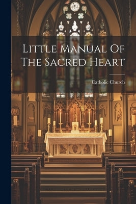 Little Manual Of The Sacred Heart by Church, Catholic
