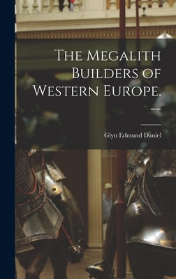 The Megalith Builders of Western Europe. -- by Daniel, Glyn Edmund