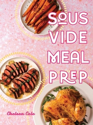 Sous Vide Meal Prep by Cole, Chelsea