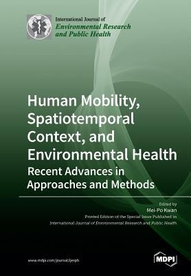 Human Mobility, Spatiotemporal Context, and Environmental Health: Recent Advances in Approaches and Methods by Kwan, Mei-Po