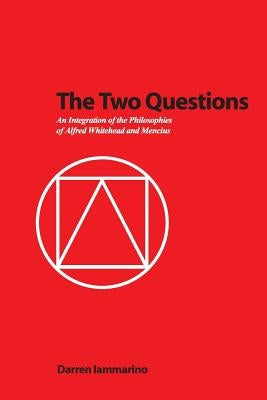 The Two Questions: An Integration of the Philosophies of Alfred Whitehead and Mencius by Iammarino, Darren M.