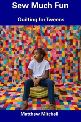 Sew Much Fun: Quilting for Tweens by Mitchell, Matthew